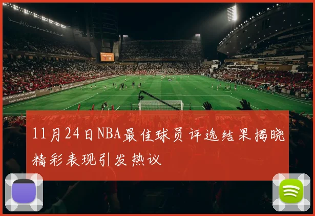 11月24日NBA最佳球员评选结果揭晓精彩表现引发热议