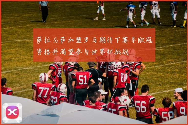 萨拉戈萨加盟罗马期待下赛季欧冠资格并渴望参与世界杯挑战